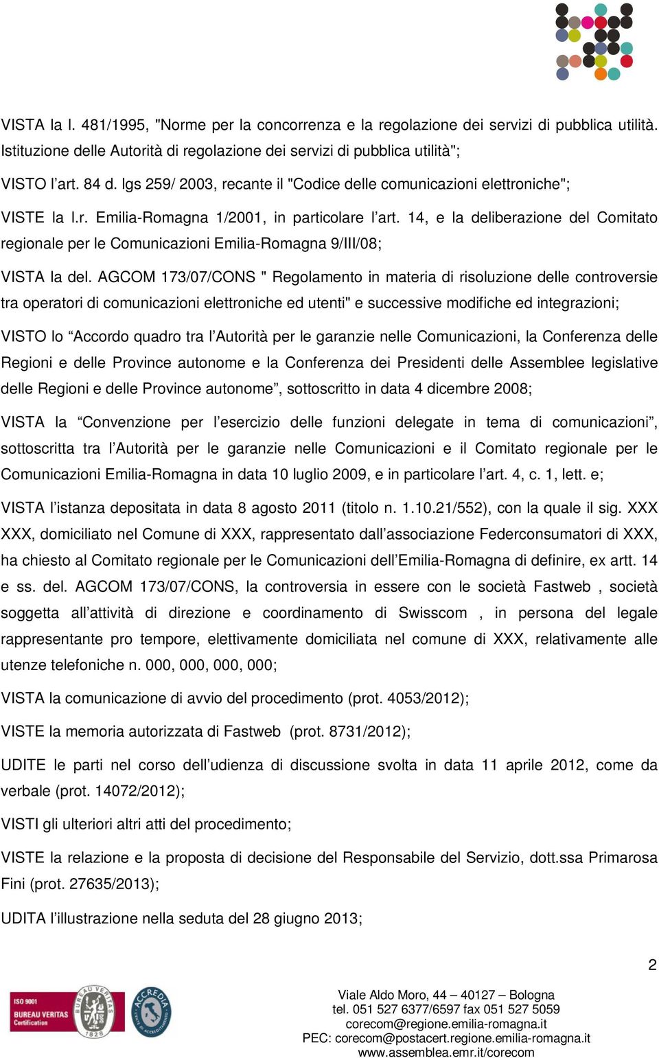 14, e la deliberazione del Comitato regionale per le Comunicazioni Emilia-Romagna 9/III/08; VISTA la del.
