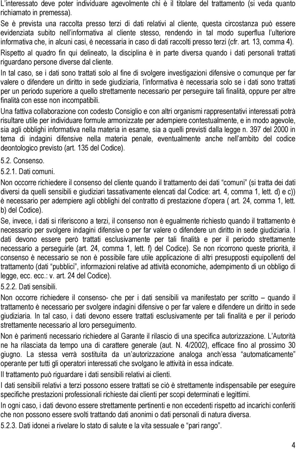 informativa che, in alcuni casi, è necessaria in caso di dati raccolti presso terzi (cfr. art. 13, comma 4).