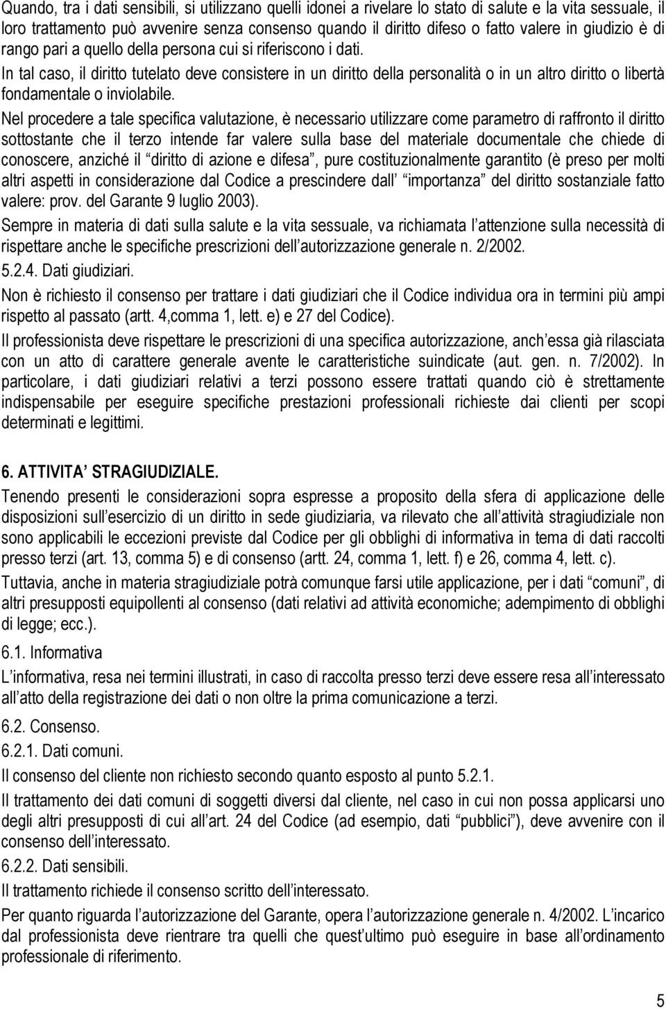 In tal caso, il diritto tutelato deve consistere in un diritto della personalità o in un altro diritto o libertà fondamentale o inviolabile.