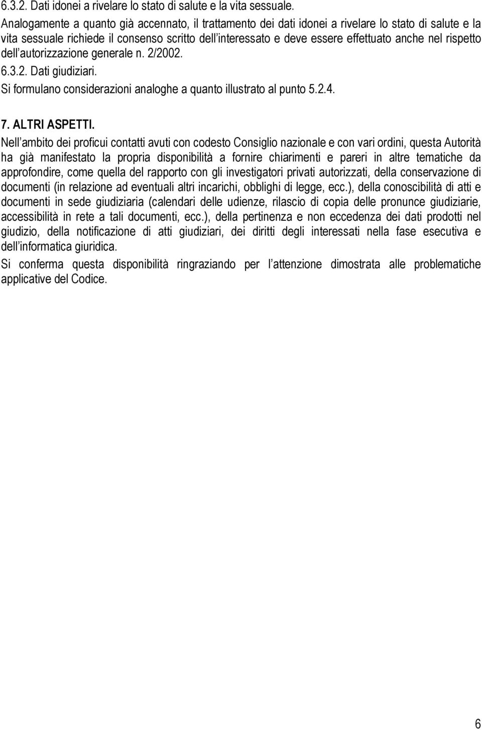 rispetto dell autorizzazione generale n. 2/2002. 6.3.2. Dati giudiziari. Si formulano considerazioni analoghe a quanto illustrato al punto 5.2.4. 7. ALTRI ASPETTI.