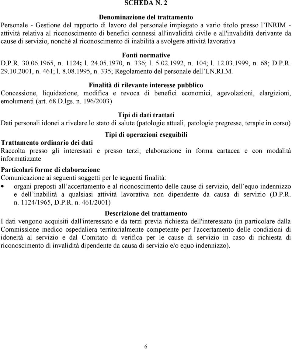 all'invalidità civile e all'invalidità derivante da cause di servizio, nonché al riconoscimento di inabilità a svolgere attività lavorativa Fonti normative D.P.R. 30.06.1965, n. 1124; l. 24.05.