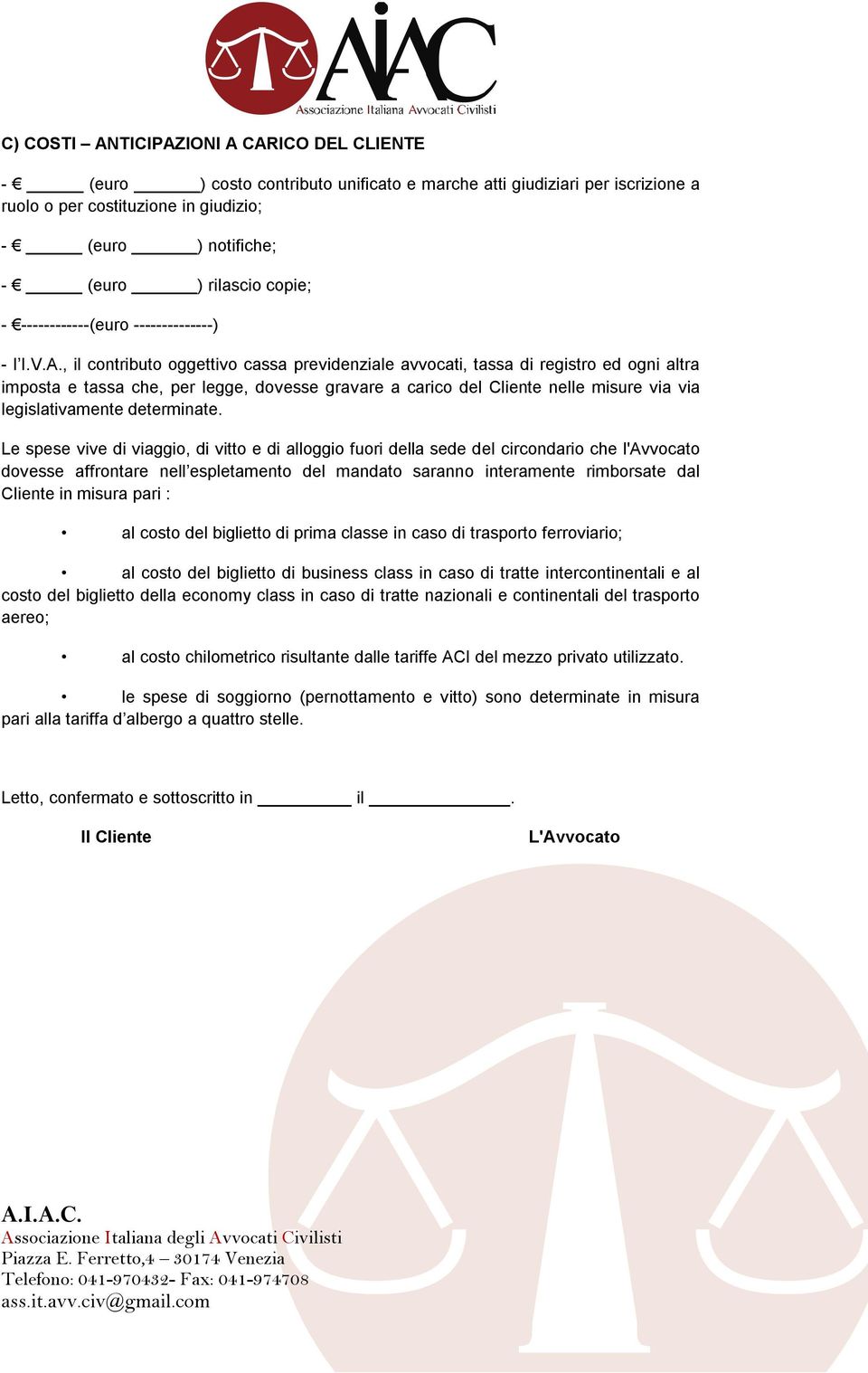 , il contributo oggettivo cassa previdenziale avvocati, tassa di registro ed ogni altra imposta e tassa che, per legge, dovesse gravare a carico del Cliente nelle misure via via legislativamente