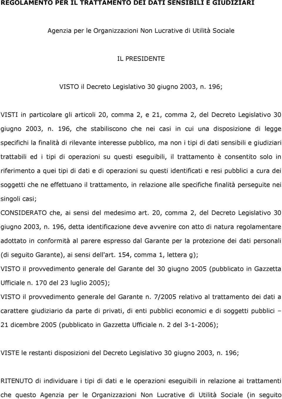 196, che stabiliscono che nei casi in cui una disposizione di legge specifichi la finalità di rilevante interesse pubblico, ma non i tipi di dati sensibili e giudiziari trattabili ed i tipi di