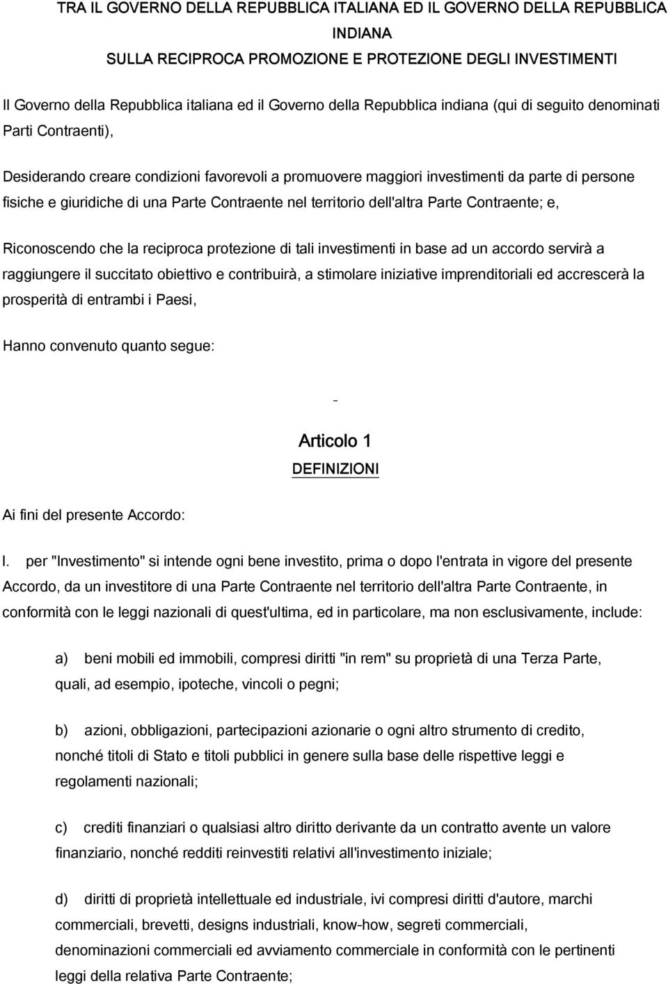 Contraente nel territorio dell'altra Parte Contraente; e, Riconoscendo che la reciproca protezione di tali investimenti in base ad un accordo servirà a raggiungere il succitato obiettivo e