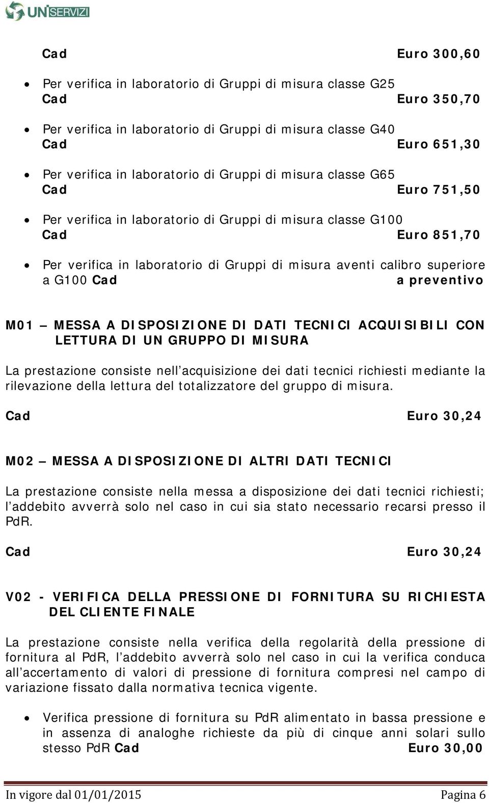 Cad a preventivo M01 MESSA A DISPOSIZIONE DI DATI TECNICI ACQUISIBILI CON LETTURA DI UN GRUPPO DI MISURA La prestazione consiste nell acquisizione dei dati tecnici richiesti mediante la rilevazione