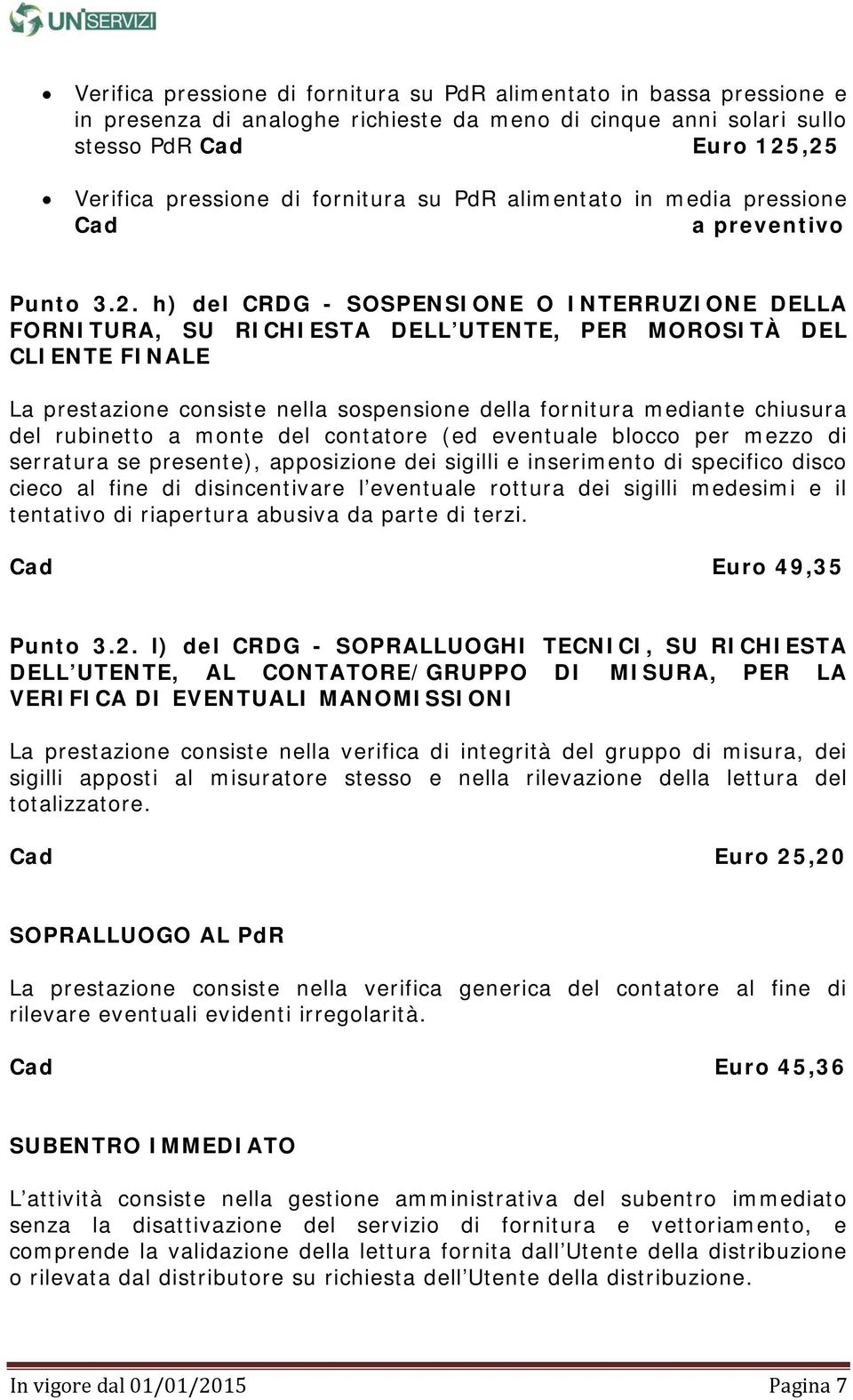 h) del CRDG - SOSPENSIONE O INTERRUZIONE DELLA FORNITURA, SU RICHIESTA DELL UTENTE, PER MOROSITÀ DEL CLIENTE FINALE La prestazione consiste nella sospensione della fornitura mediante chiusura del