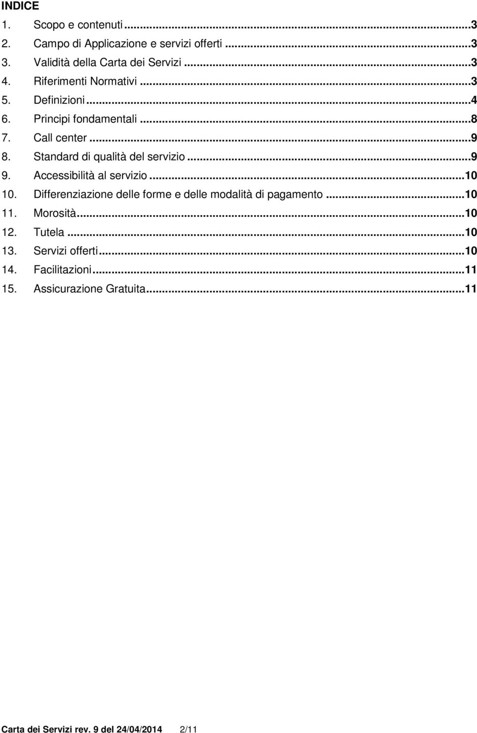 ..9 9. Accessibilità al servizio... 10 10. Differenziazione delle forme e delle modalità di pagamento... 10 11. Morosità... 10 12.