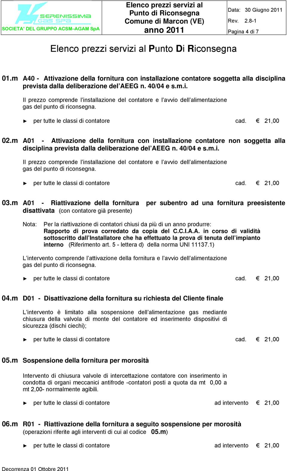 03.m A01 - Riattivazione della fornitura per subentro ad una fornitura preesistente disattivata (con contatore già presente) Nota: Per la riattivazione di contatori chiusi da più di un anno produrre: