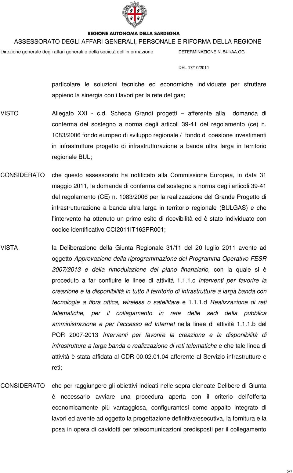 questo assessorato ha notificato alla Commissione Europea, in data 31 maggio 2011, la domanda di conferma del sostegno a norma degli articoli 39-41 del regolamento (CE) n.