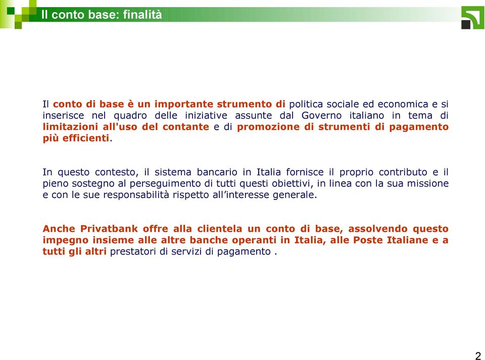 In questo contesto, il sistema bancario in Italia fornisce il proprio contributo e il pieno sostegno al perseguimento di tutti questi obiettivi, in linea con la sua missione e