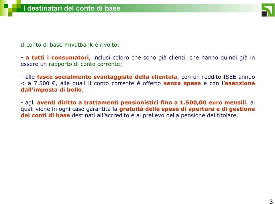 500, alle quali il conto corrente è offerto senza spese e con l esenzione dall imposta di bollo; - agli aventi diritto a trattamenti pensionistici fino a 1.