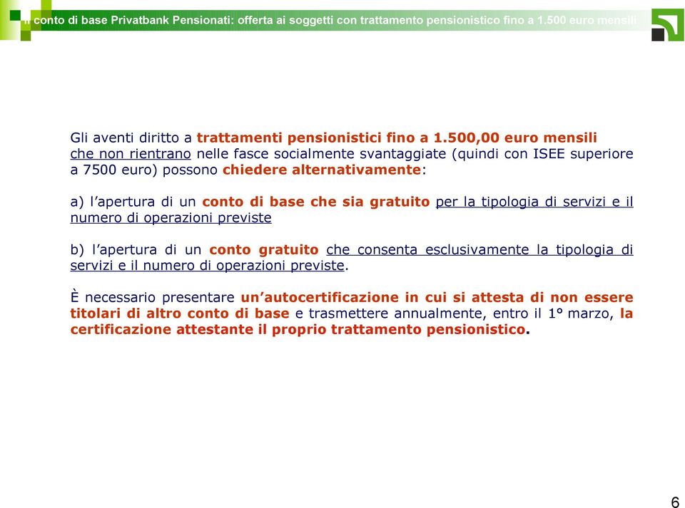 gratuito per la tipologia di servizi e il numero di operazioni previste b) l apertura di un conto gratuito che consenta esclusivamente la tipologia di servizi e il numero di operazioni previste.