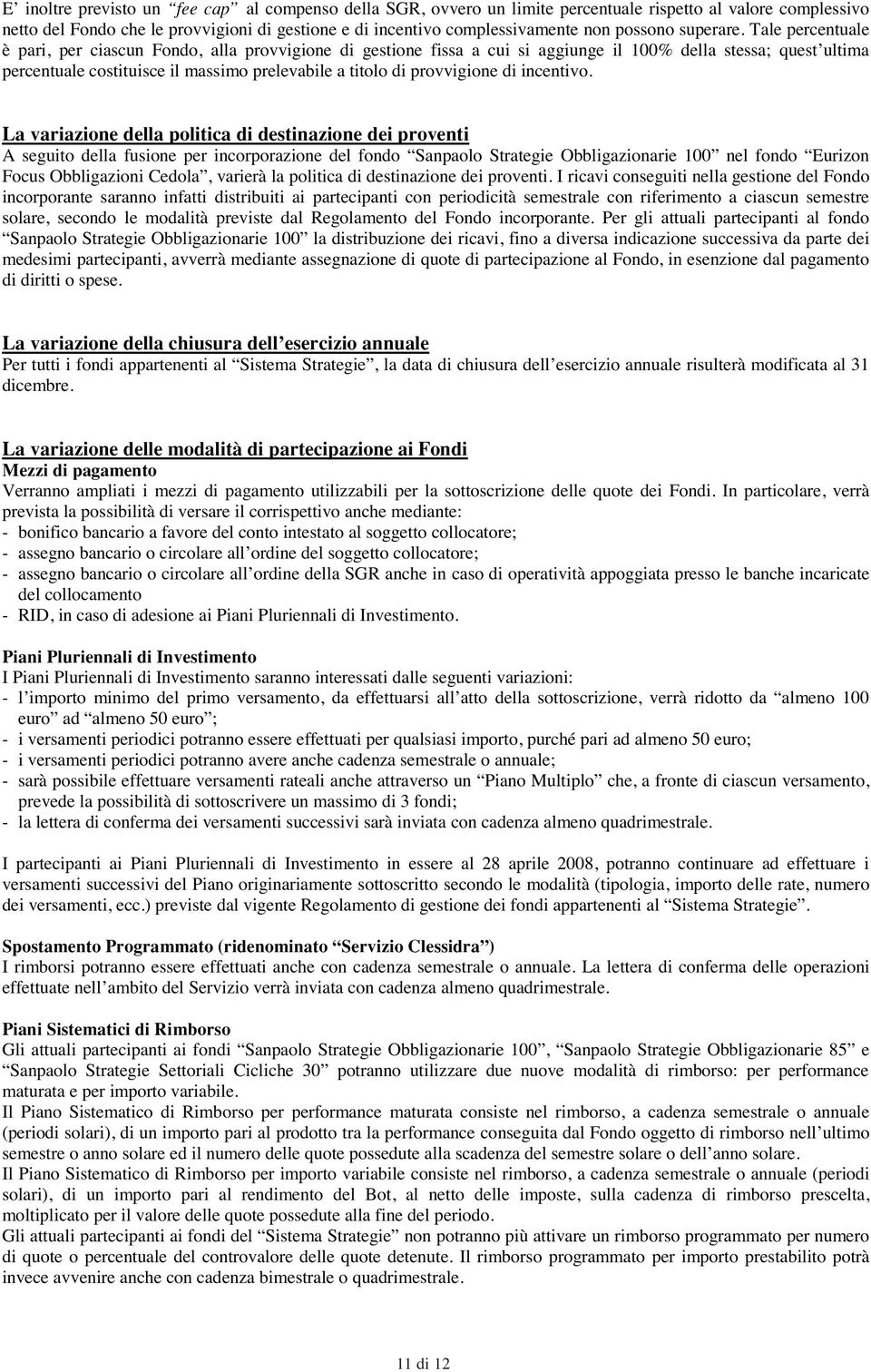 Tale percentuale è pari, per ciascun Fondo, alla provvigione di gestione fissa a cui si aggiunge il 100% della stessa; quest ultima percentuale costituisce il massimo prelevabile a titolo di