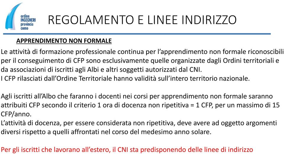 Agli iscritti all Albo che faranno i docenti nei corsi per apprendimento non formale saranno attribuiti CFP secondo il criterio 1 ora di docenza non ripetitiva = 1 CFP, per un massimo di 15 CFP/anno.