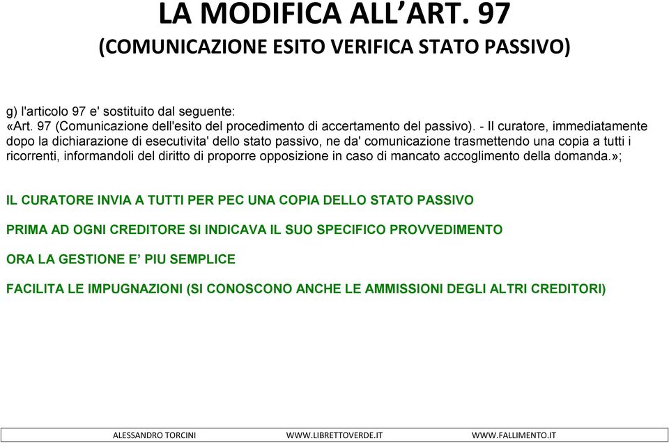 - Il curatore, immediatamente dopo la dichiarazione di esecutivita' dello stato passivo, ne da' comunicazione trasmettendo una copia a tutti i ricorrenti, informandoli del