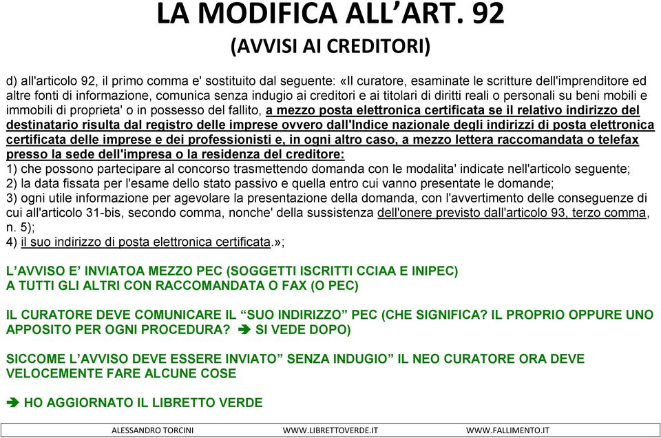 ai creditori e ai titolari di diritti reali o personali su beni mobili e immobili di proprieta' o in possesso del fallito, a mezzo posta elettronica certificata se il relativo indirizzo del