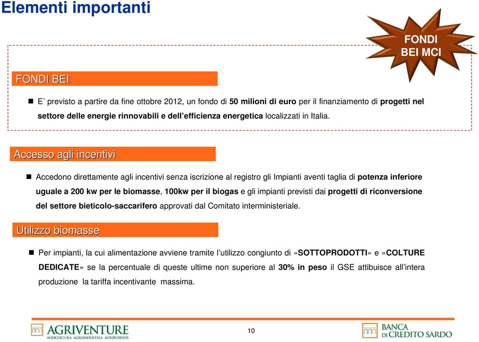 Accesso agli incentivi Accedono direttamente agli incentivi senza iscrizione al registro gli Impianti aventi taglia di potenza inferiore uguale a 200 kw per le biomasse, 100kw per il biogas e gli