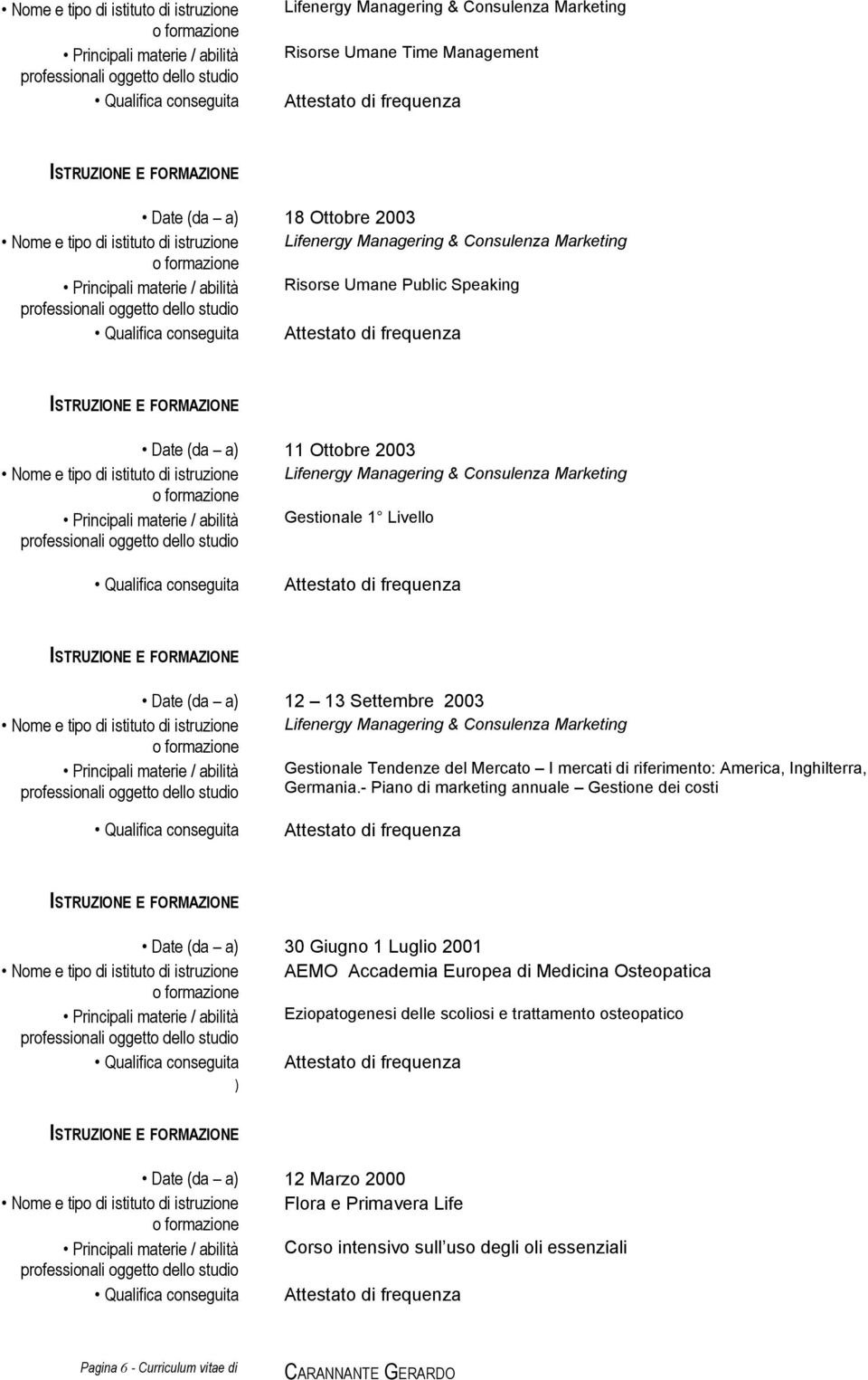 Principali materie / abilità Gestionale Tendenze del Mercato I mercati di riferimento: America, Inghilterra, Germania.