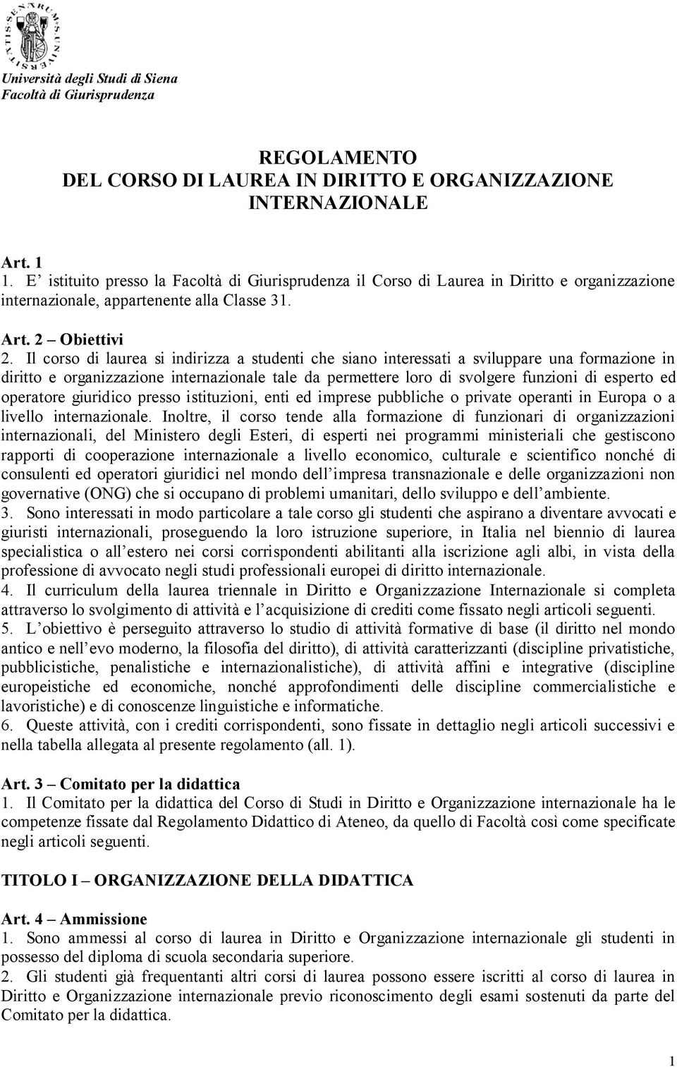 Il corso di laurea si indirizza a studenti che siano interessati a sviluppare una formazione in diritto e organizzazione internazionale tale da permettere loro di svolgere funzioni di esperto ed