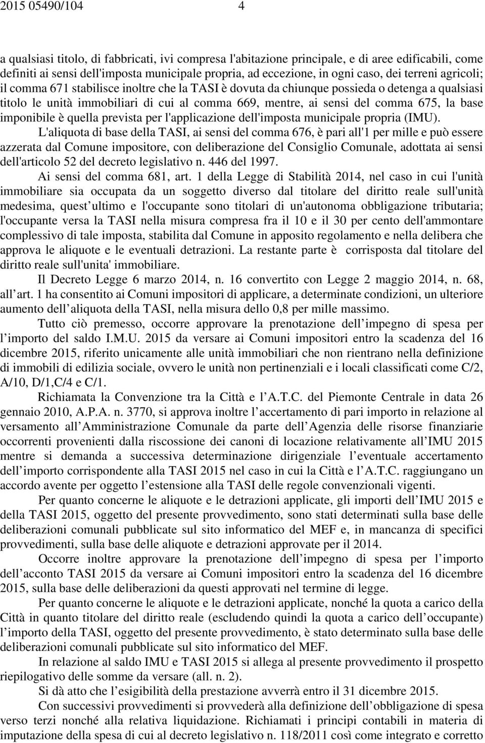 la base imponibile è quella prevista per l'applicazione dell'imposta municipale propria (IMU).