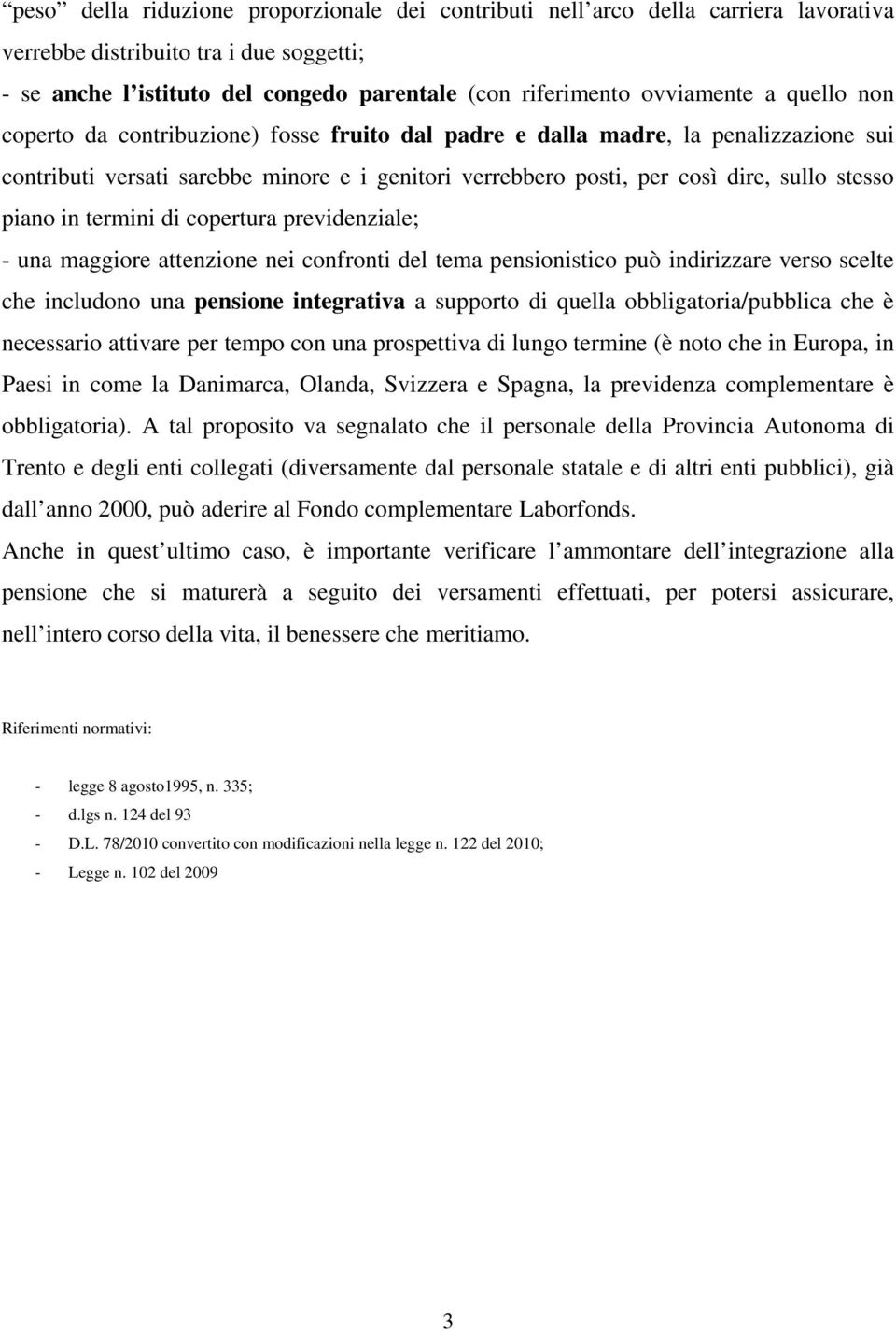 in termini di copertura previdenziale; - una maggiore attenzione nei confronti del tema pensionistico può indirizzare verso scelte che includono una pensione integrativa a supporto di quella