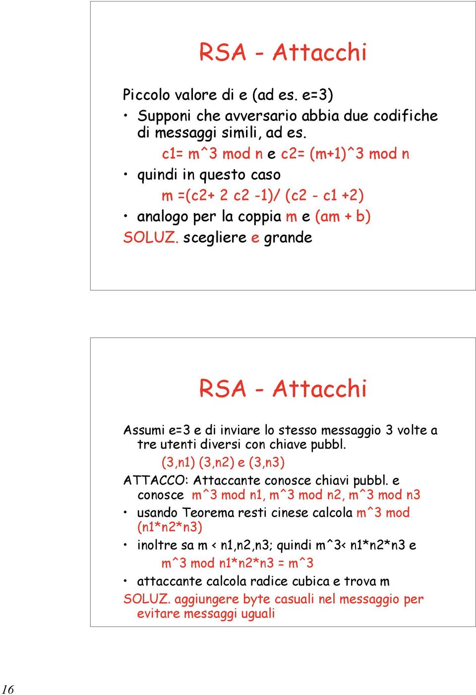 scegliere e grande RSA - Attacchi Assumi e=3 e di inviare lo stesso messaggio 3 volte a tre utenti diversi con chiave pubbl.
