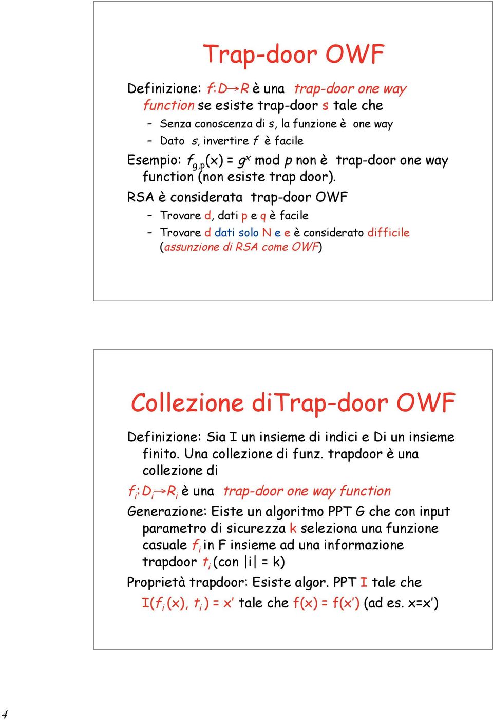 RSA è considerata trap-door OWF Trovare d, dati p e q è facile Trovare d dati solo N e e è considerato difficile (assunzione di RSA come OWF) Collezione ditrap-door OWF Definizione: Sia I un insieme