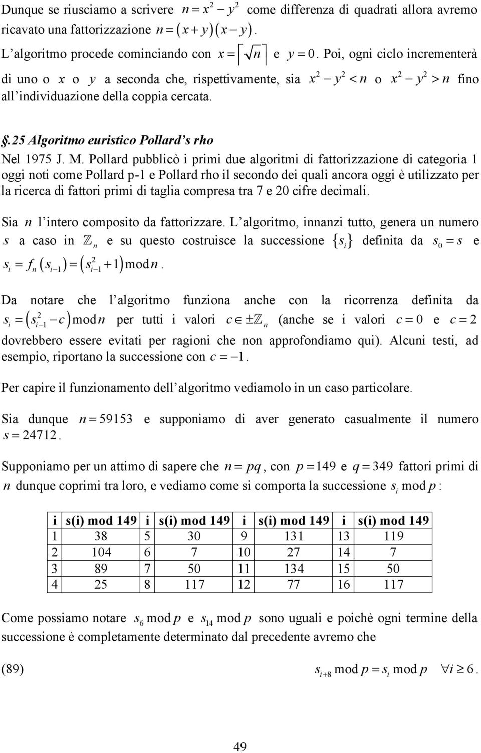 Pollard pubblcò prm due algortm d fattorzzazoe d categora ogg ot come Pollard p- e Pollard rho l secodo de qual acora ogg è utlzzato per la rcerca d fattor prm d tagla compresa tra 7 e 0 cfre decmal.