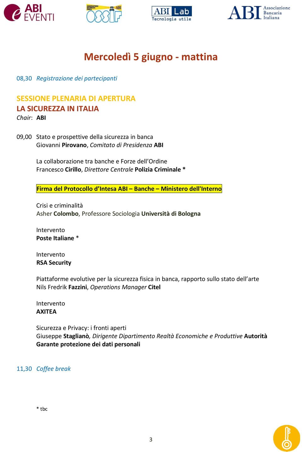 Crisi e criminalità Asher Colombo, Professore Sociologia Università di Bologna Poste Italiane * RSA Security Piattaforme evolutive per la sicurezza fisica in banca, rapporto sullo stato dell arte