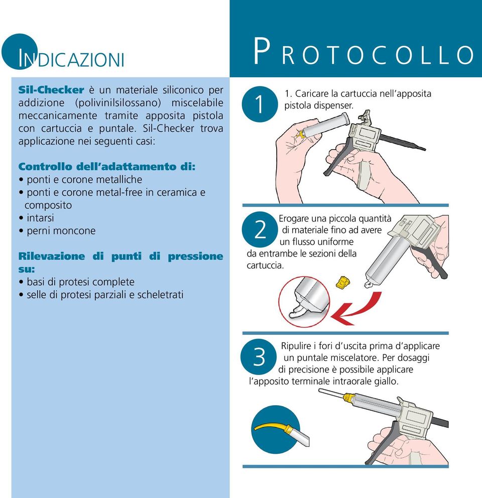 Controllo dell adattamento di: ponti e corone metalliche ponti e corone metal-free in ceramica e composito intarsi perni moncone Rilevazione di punti di pressione su: basi di protesi complete selle