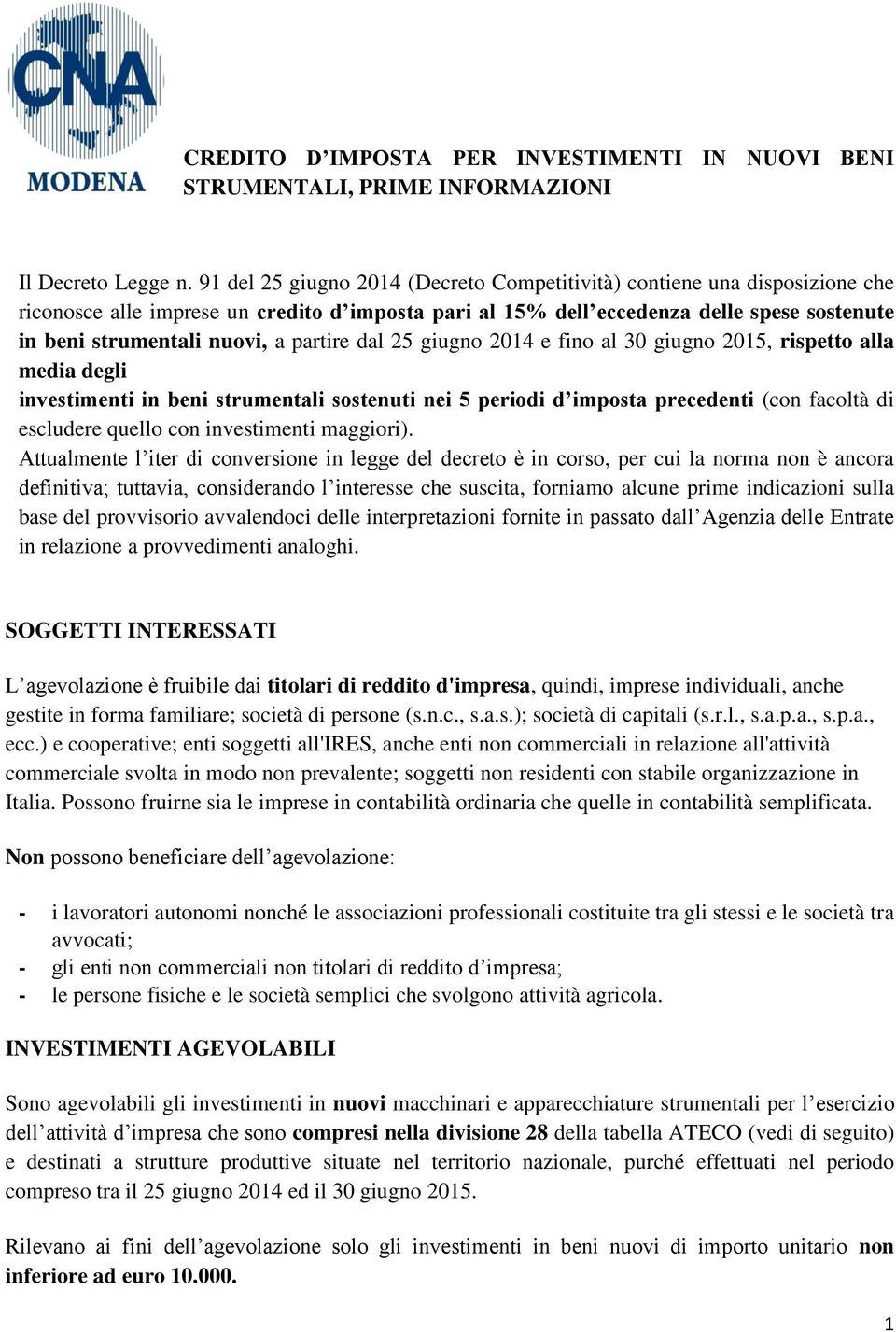 partire dal 25 giugno 2014 e fino al 30 giugno 2015, rispetto alla media degli investimenti in beni strumentali sostenuti nei 5 periodi d imposta precedenti (con facoltà di escludere quello con