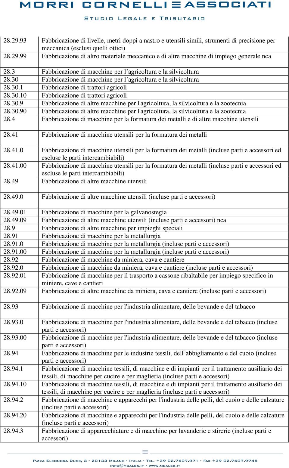 30.9 Fabbricazione di altre macchine per l'agricoltura, la silvicoltura e la zootecnia 28.30.90 Fabbricazione di altre macchine per l'agricoltura, la silvicoltura e la zootecnia 28.