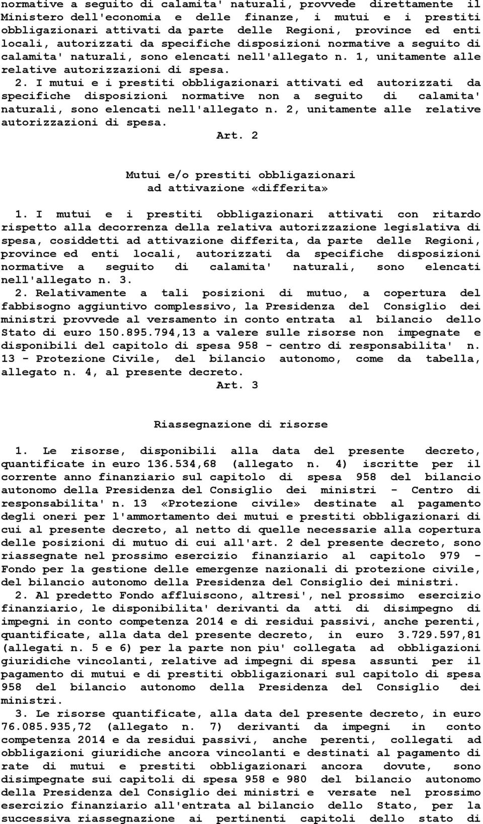 I mutui e i prestiti obbligazionari attivati ed autorizzati da specifiche disposizioni normative non a seguito di calamita' naturali, sono elencati nell'allegato n.