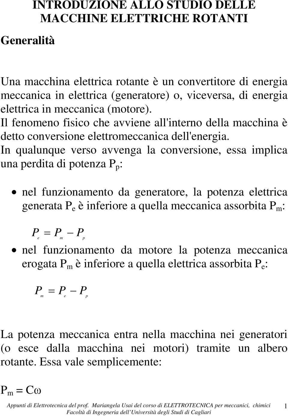 In qualunqu vrso avvnga la convrsion, ssa iplica una prdita di potnza p : nl funzionanto da gnrator, la potnza lttrica gnrata è infrior a qulla ccanica assorbita : = p