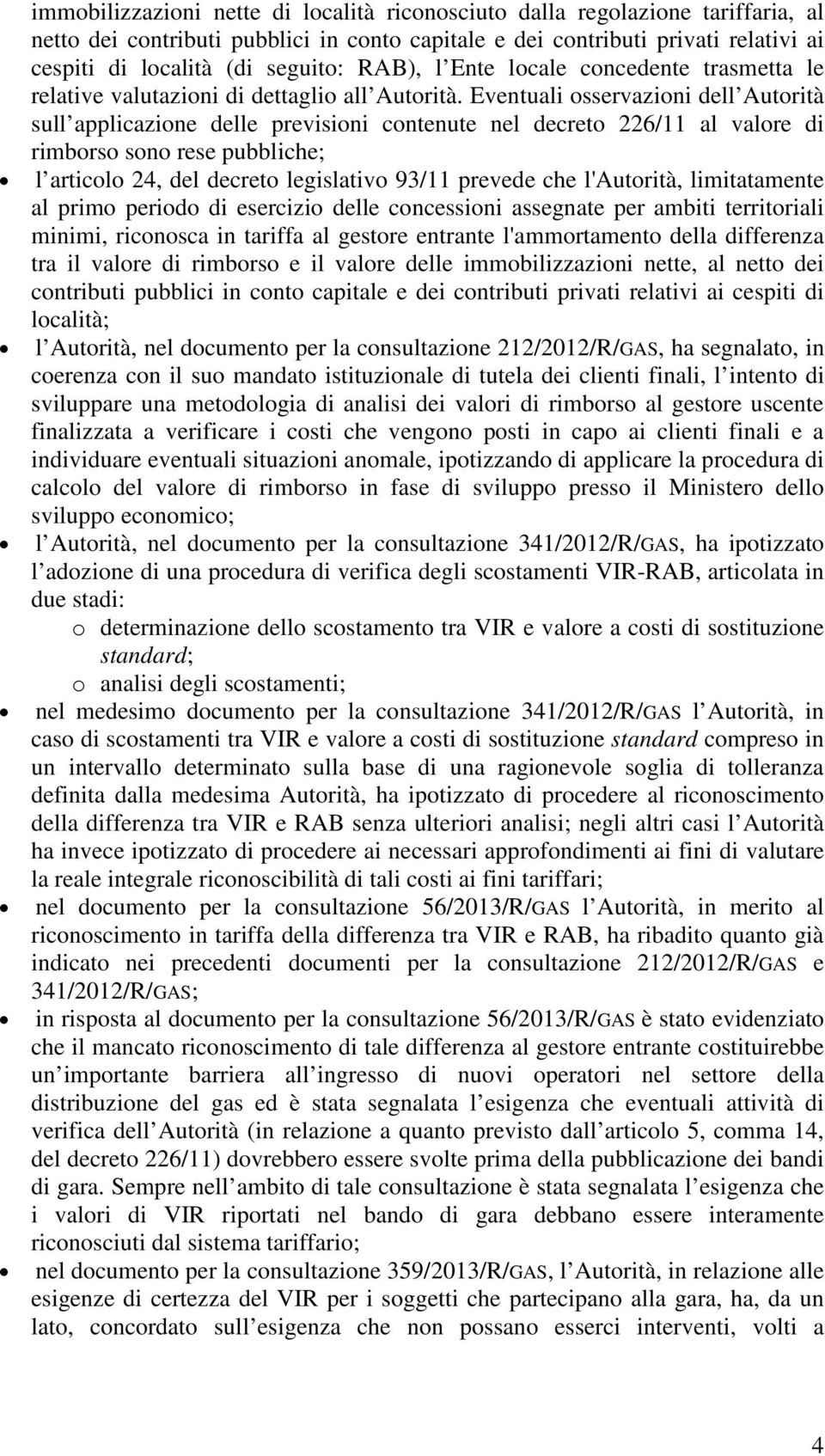 Eventuali osservazioni dell Autorità sull applicazione delle previsioni contenute nel decreto 226/11 al valore di rimborso sono rese pubbliche; l articolo 24, del decreto legislativo 93/11 prevede