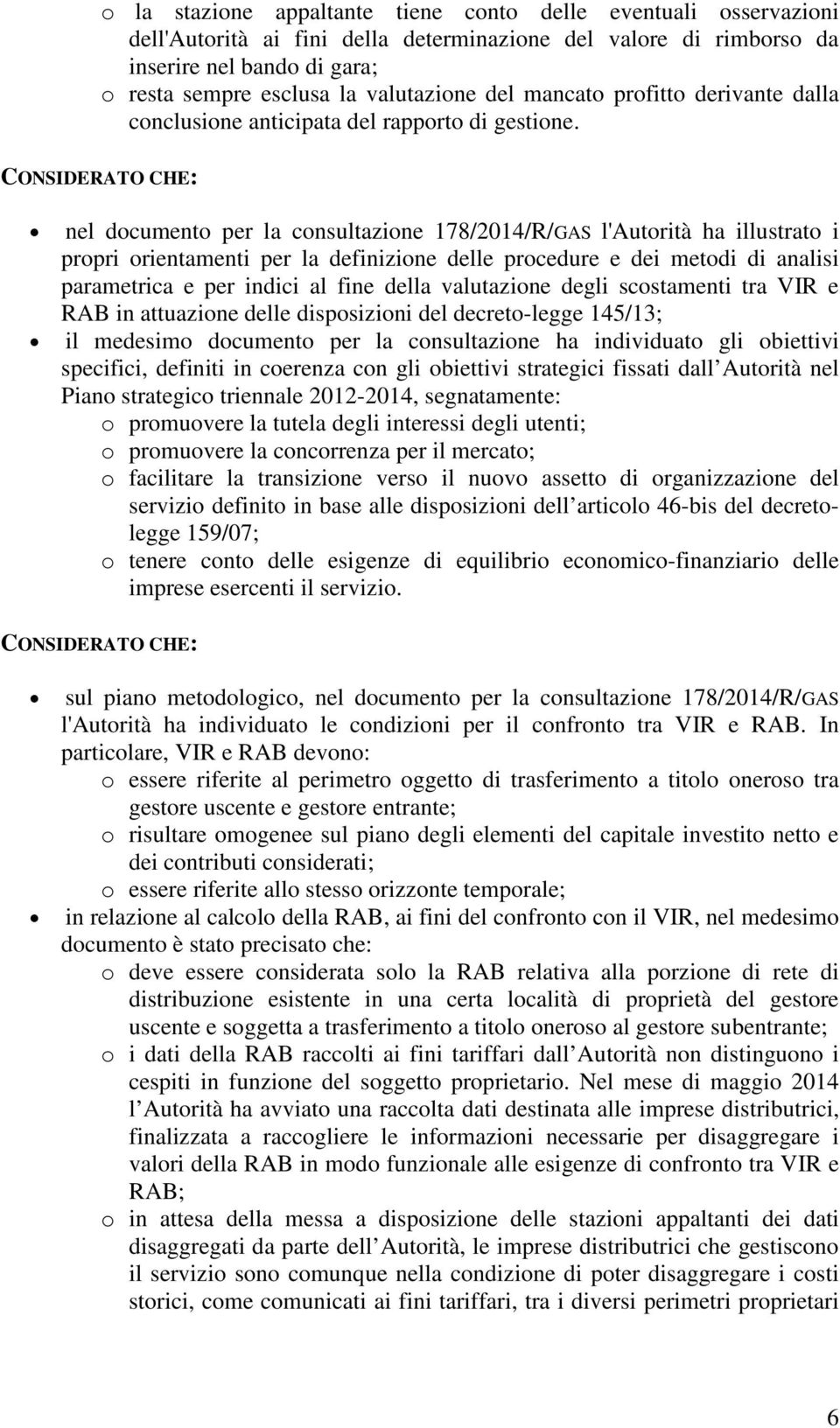 CONSIDERATO CHE: nel documento per la consultazione 178/2014/R/GAS l'autorità ha illustrato i propri orientamenti per la definizione delle procedure e dei metodi di analisi parametrica e per indici