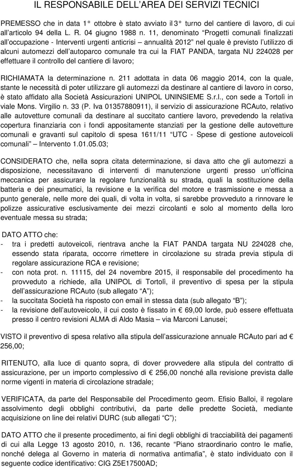 PANDA, targata NU 224028 per effettuare il controllo del cantiere di lavoro; RICHIAMATA la determinazione n.