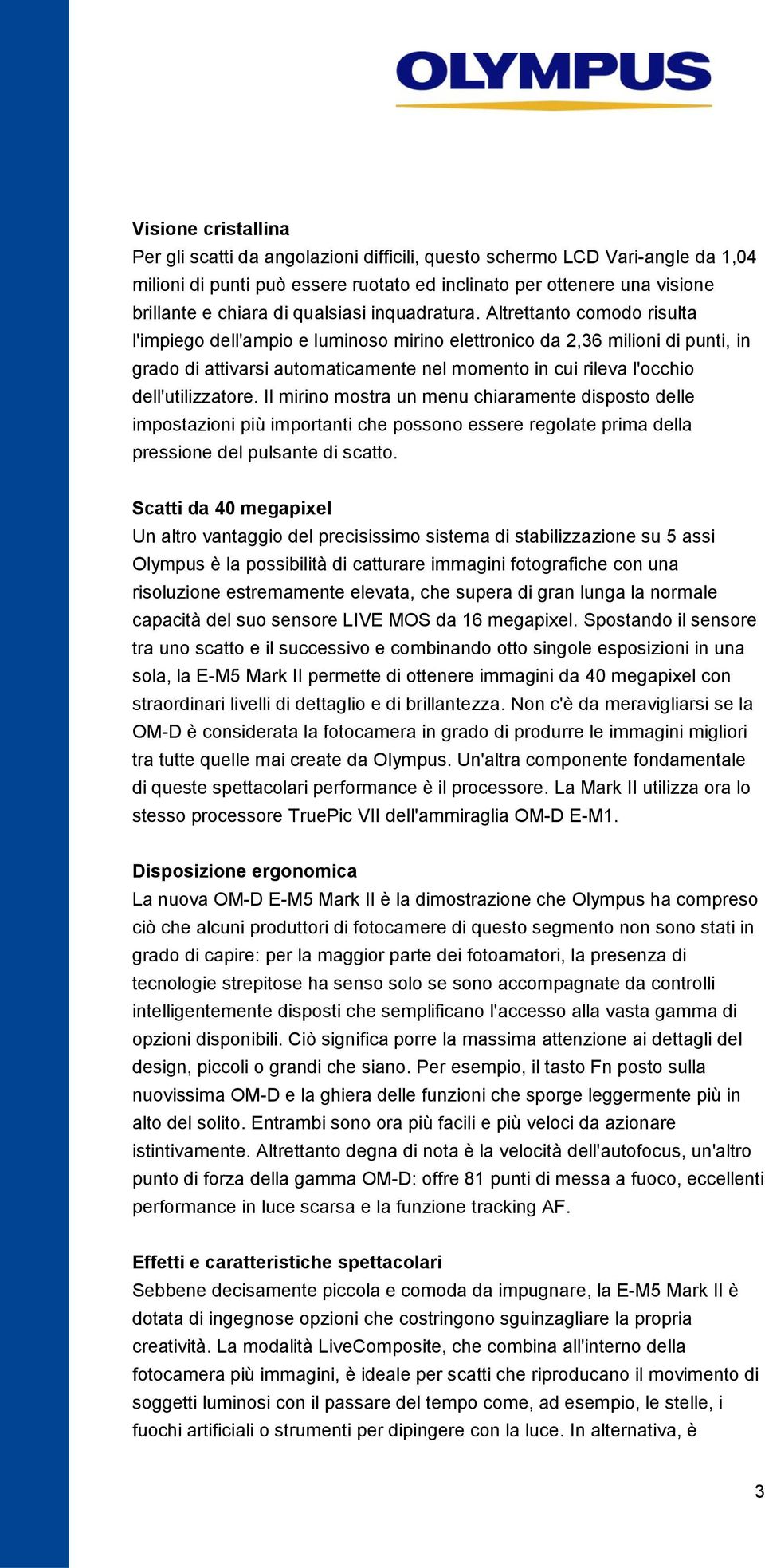 Altrettanto comodo risulta l'impiego dell'ampio e luminoso mirino elettronico da 2,36 milioni di punti, in grado di attivarsi automaticamente nel momento in cui rileva l'occhio dell'utilizzatore.