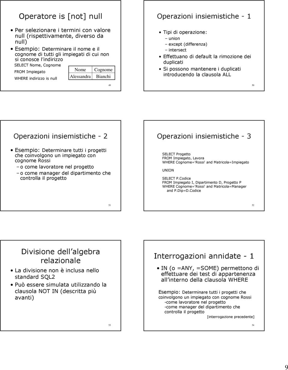 dei duplicati Si possono mantenere i duplicati introducendo la clausola ALL 50 Operazioni insiemistiche - 2 Operazioni insiemistiche - 3 Esempio: Determinare tutti i progetti che coinvolgono un