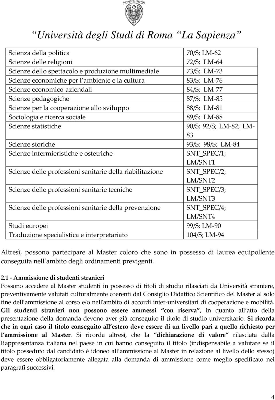 riabilitazione Scienze delle professioni sanitarie tecniche Scienze delle professioni sanitarie della prevenzione Studi europei Traduzione specialistica e interpretariato 70/S; LM-62 72/S; LM-64