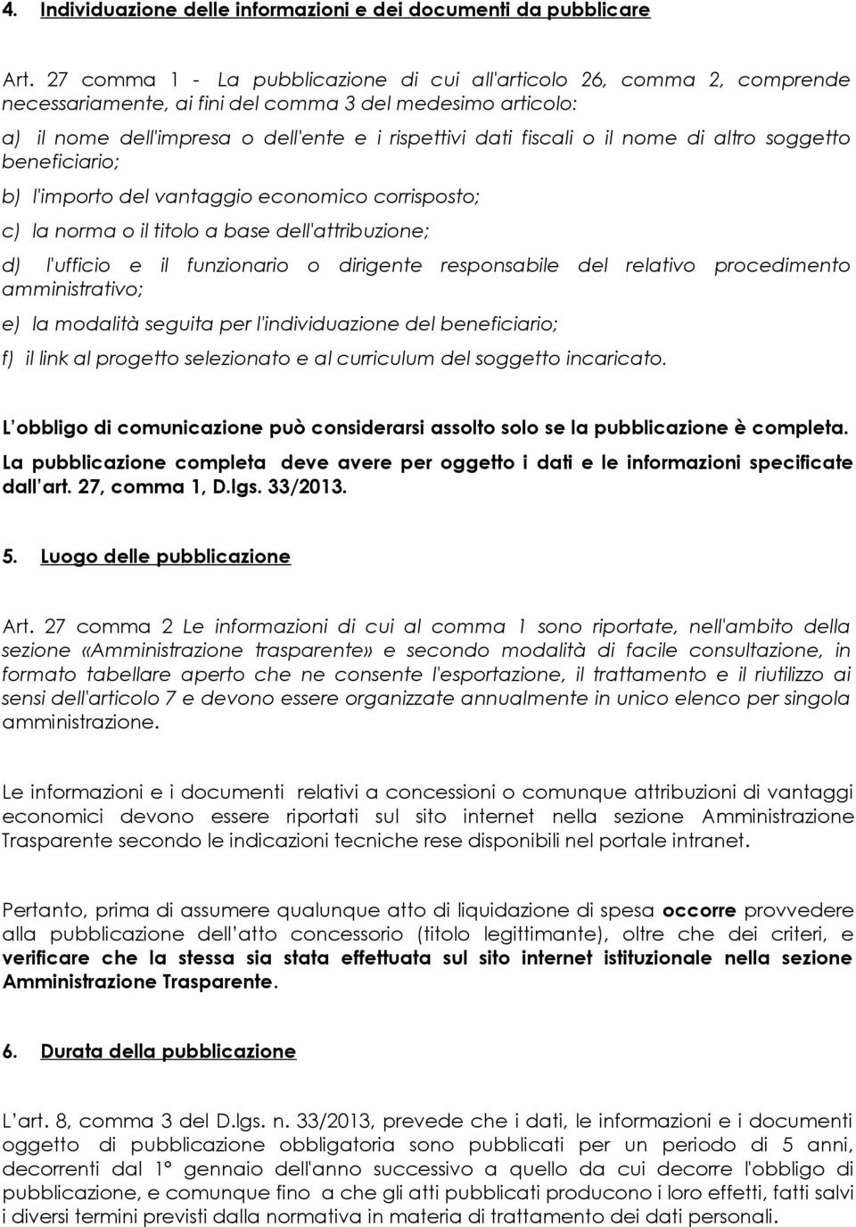 il nome di altro soggetto beneficiario; b) l'importo del vantaggio economico corrisposto; c) la norma o il titolo a base dell'attribuzione; d) l'ufficio e il funzionario o dirigente responsabile del