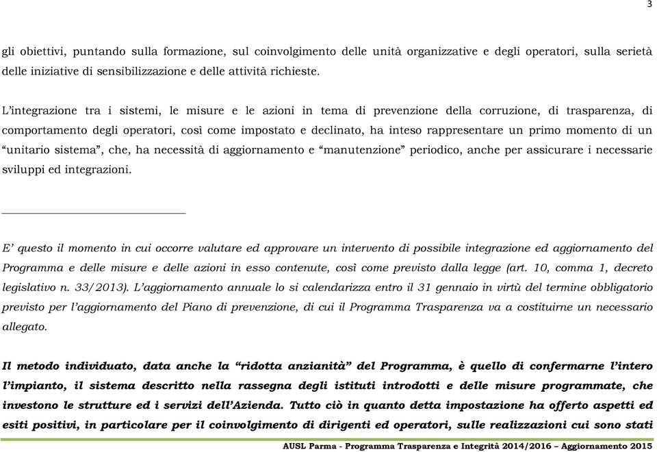 un primo momento di un unitario sistema, che, ha necessità di aggiornamento e manutenzione periodico, anche per assicurare i necessarie sviluppi ed integrazioni.