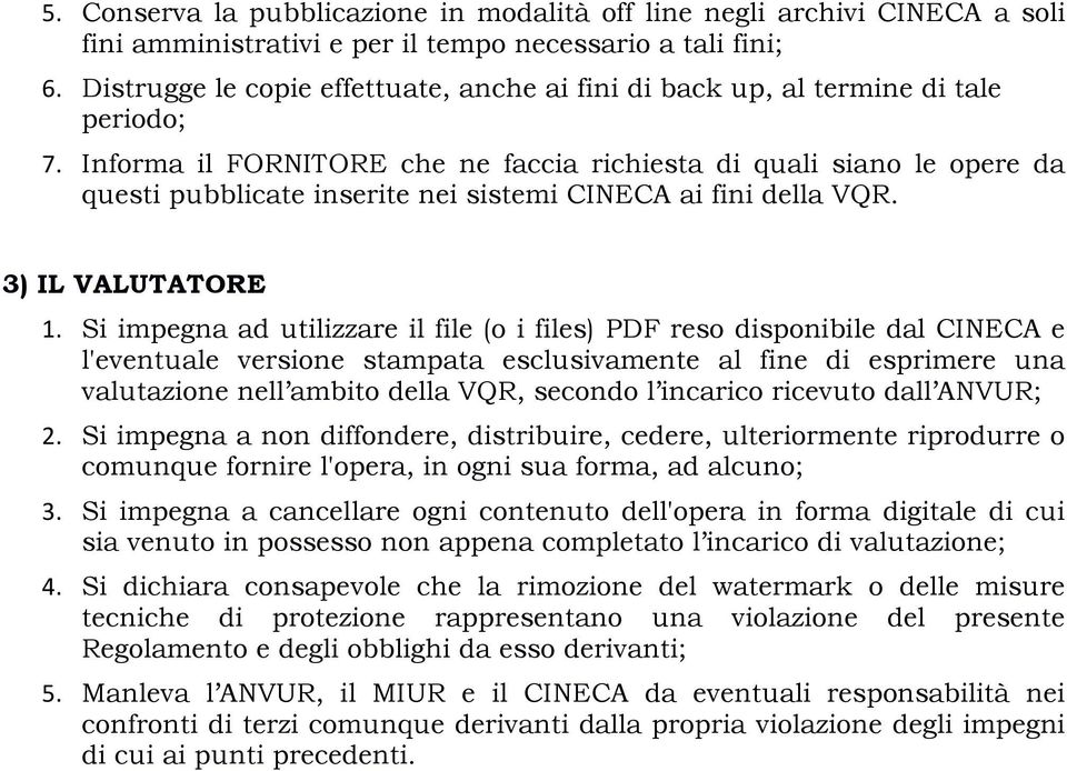 Informa il FORNITORE che ne faccia richiesta di quali siano le opere da questi pubblicate inserite nei sistemi CINECA ai fini della VQR. 3) IL VALUTATORE 1.