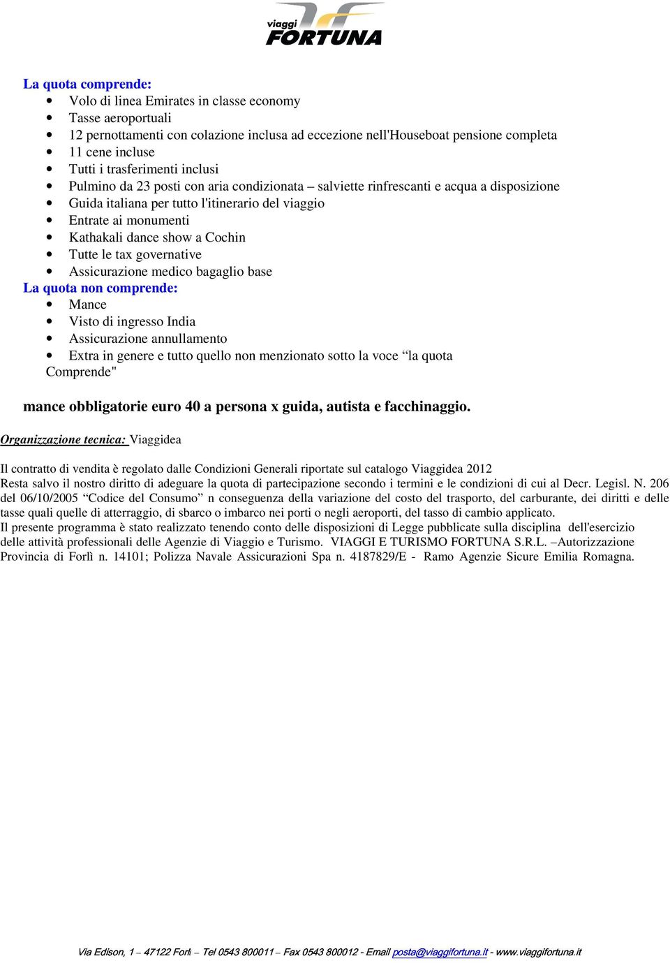 show a Cochin Tutte le tax governative Assicurazione medico bagaglio base La quota non comprende: Mance Visto di ingresso India Assicurazione annullamento Extra in genere e tutto quello non