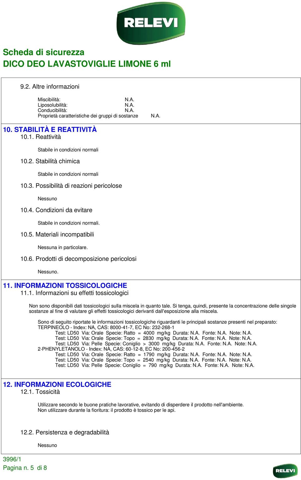 INFORMAZIONI TOSSICOLOGICHE 11.1. Informazioni su effetti tossicologici Non sono disponibili dati tossicologici sulla miscela in quanto tale.