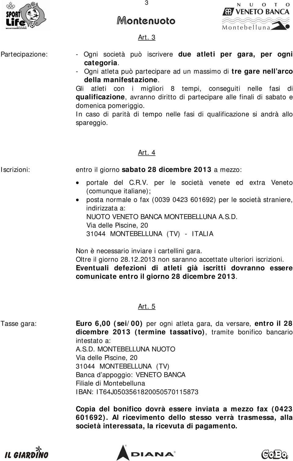 In caso di parità di tempo nelle fasi di qualificazione si andrà allo spareggio. Art. 4 Iscrizioni: entro il giorno sabato 28 dicembre 2013 a mezzo: portale del C.R.V.