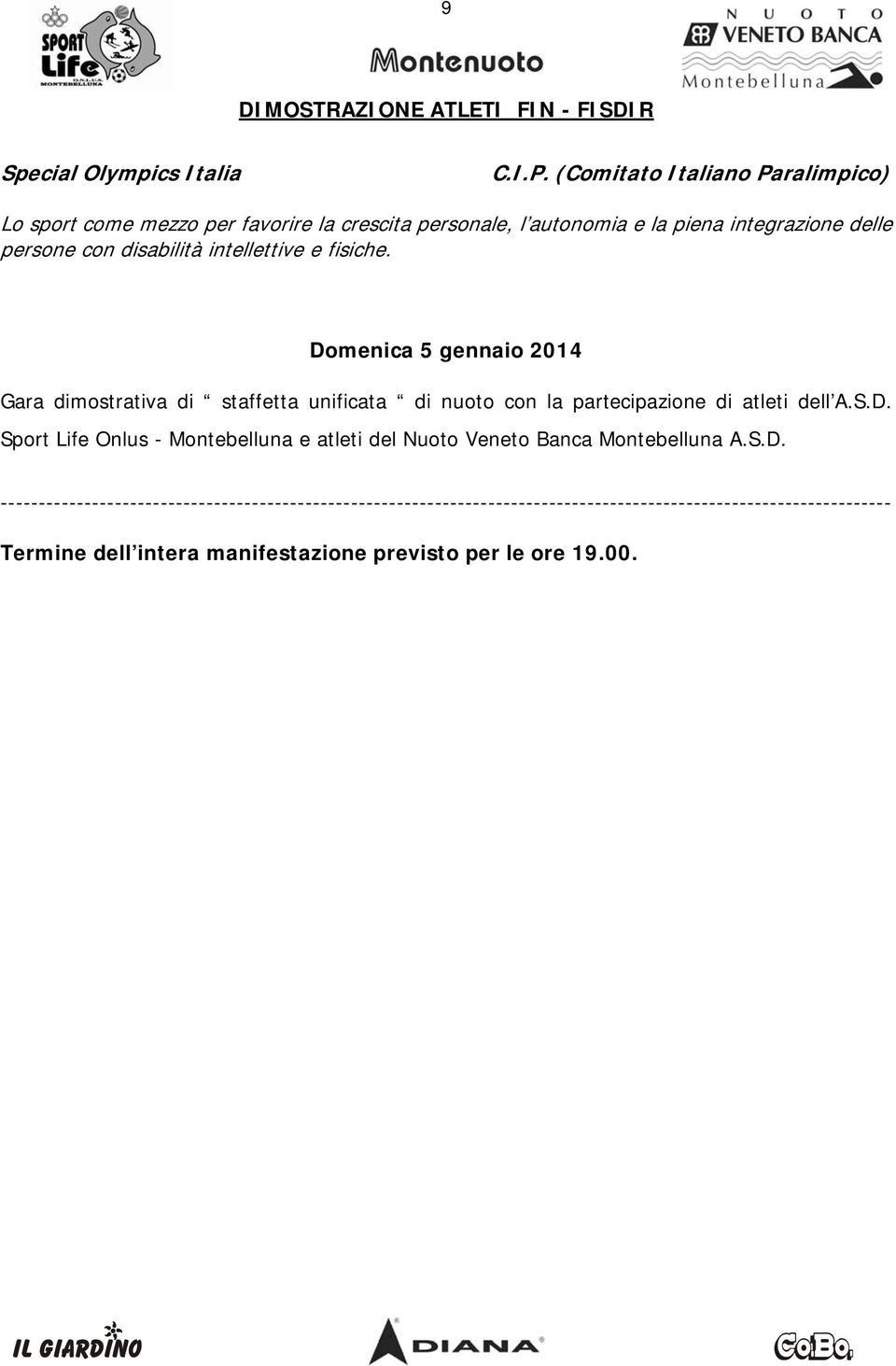 intellettive e fisiche. Domenica 5 gennaio 2014 Gara dimostrativa di staffetta unificata di nuoto con la partecipazione di atleti dell A.S.D. Sport Life Onlus - Montebelluna e atleti del Nuoto Veneto Banca Montebelluna A.