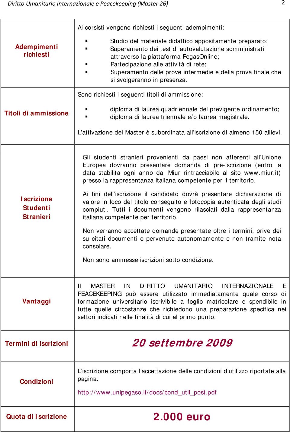 Sono richiesti i seguenti titoli di ammissione: Titoli di ammissione diploma di laurea quadriennale del previgente ordinamento; diploma di laurea triennale e/o laurea magistrale.