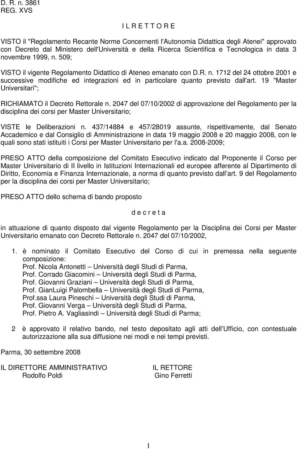 in data 3 novembre 1999, n. 509; VISTO il vigente Regolamento Didattico di Ateneo emanato con D.R. n. 1712 del 24 ottobre 2001 e successive modifiche ed integrazioni ed in particolare quanto previsto dall'art.