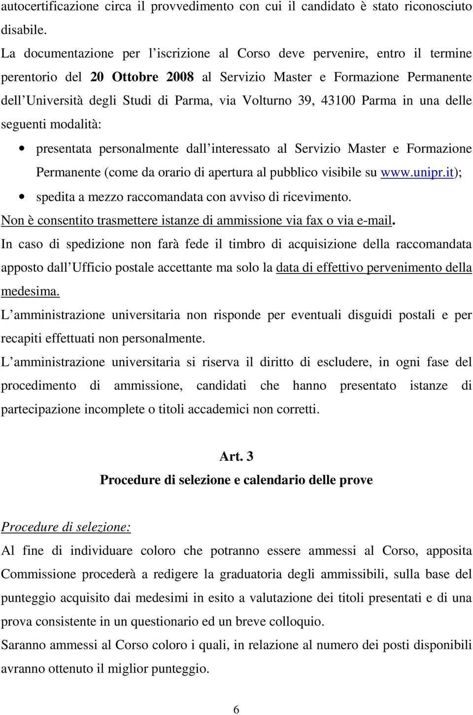 Volturno 39, 43100 Parma in una delle seguenti modalità: presentata personalmente dall interessato al Servizio Master e Formazione Permanente (come da orario di apertura al pubblico visibile su www.